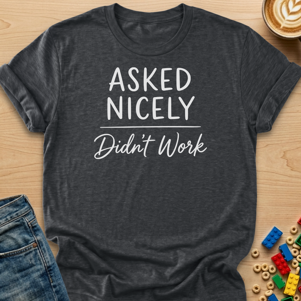 Asked Nicely Didn't Work Script T-Shirt