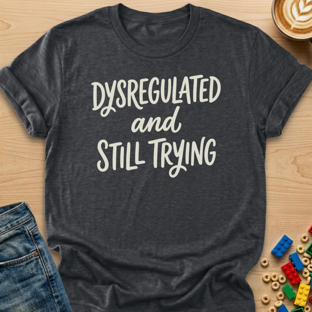 Dysregulated and Still Trying Script T-shirt