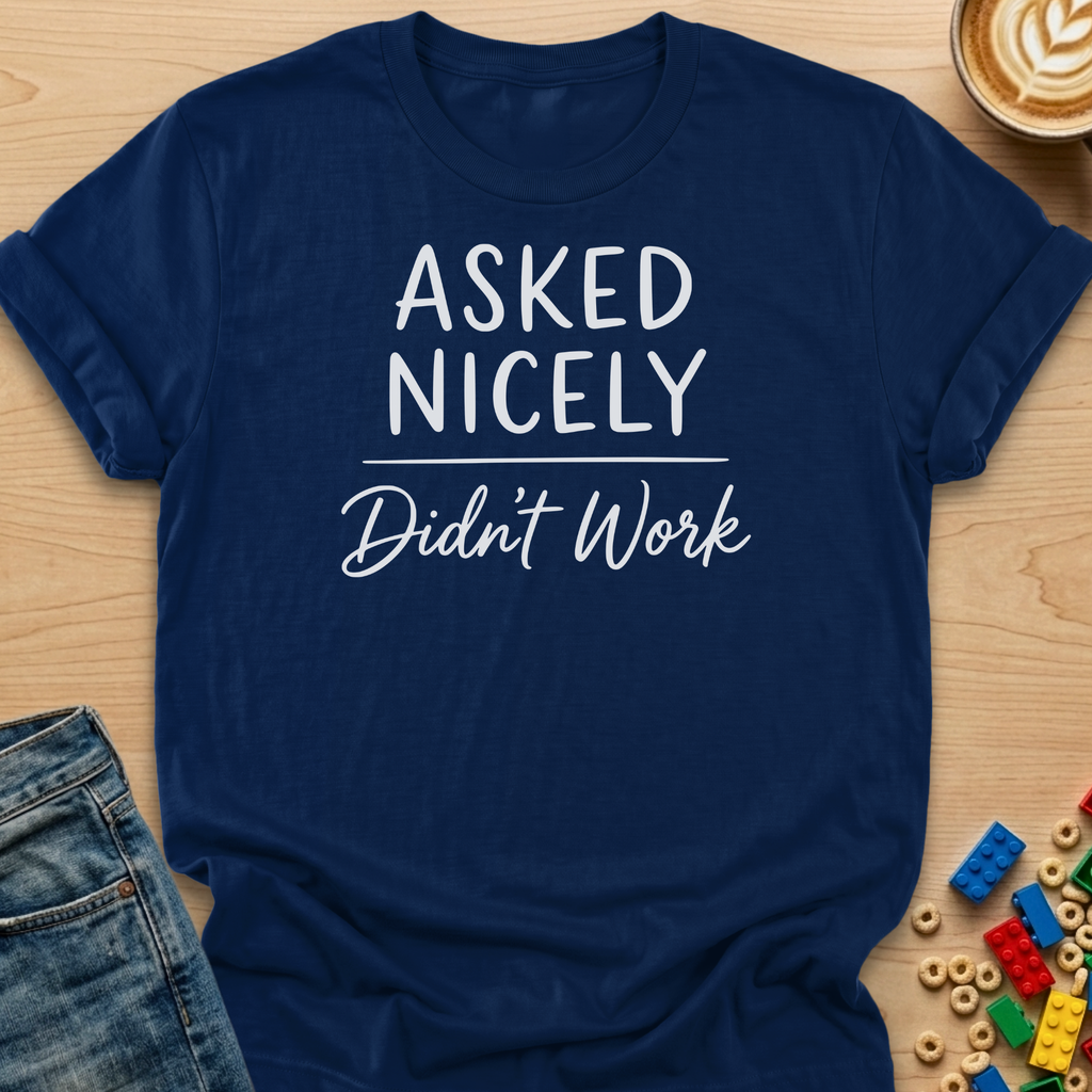 Asked Nicely Didn't Work Script T-Shirt