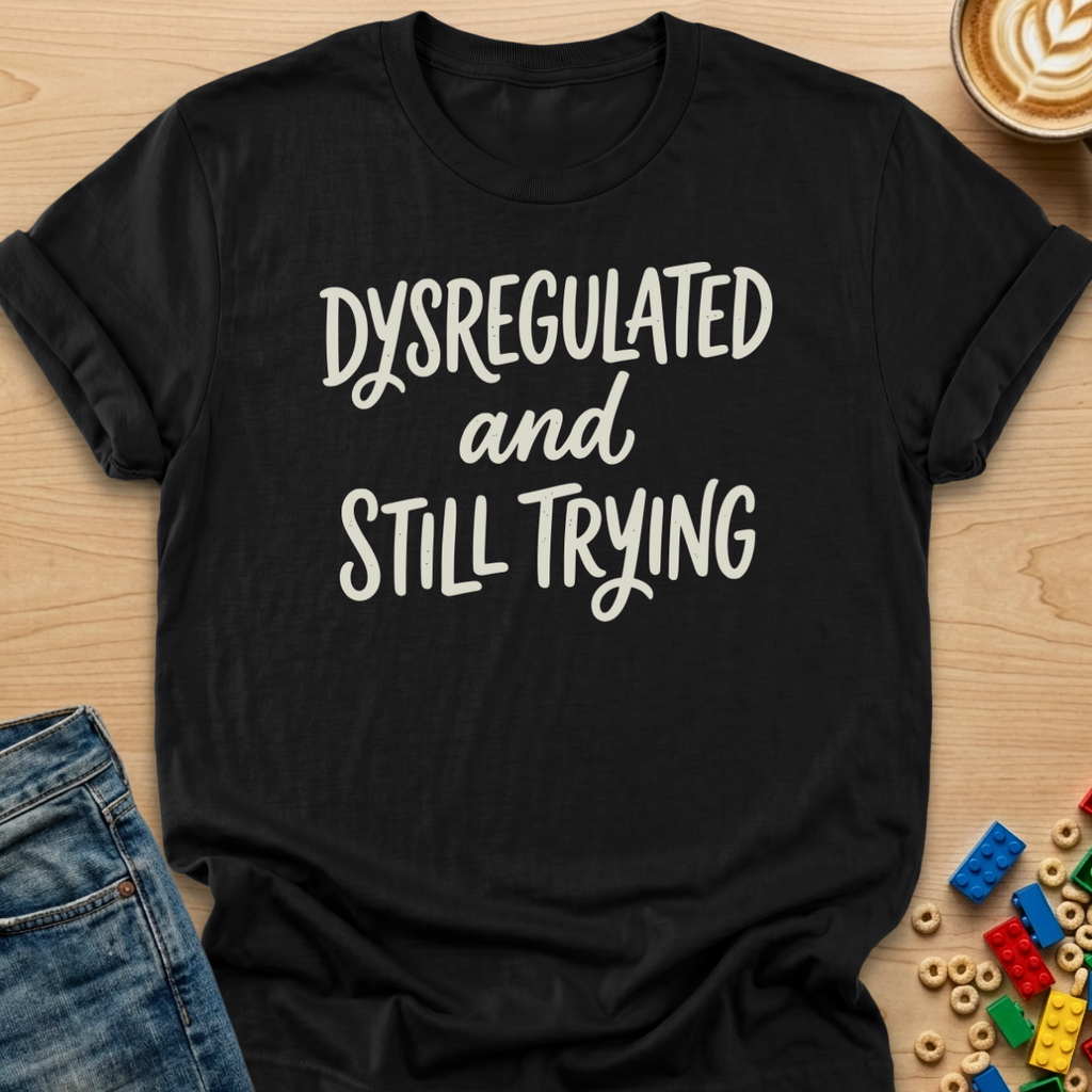 Dysregulated and Still Trying Script T-shirt