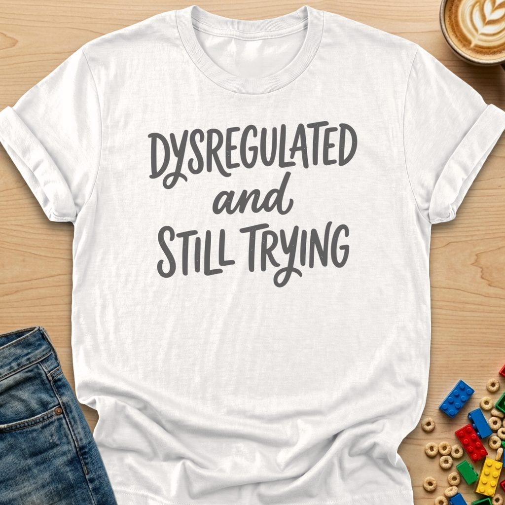Dysregulated and Still Trying Script T-shirt
